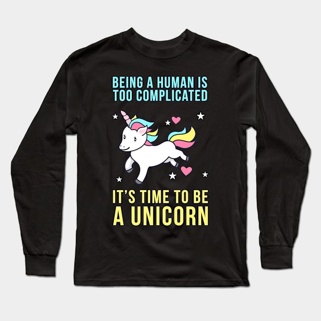 Being A Human Is Too Complicated - It's Time To Be A Unicorn Long Sleeve T-Shirt by Liberty Art